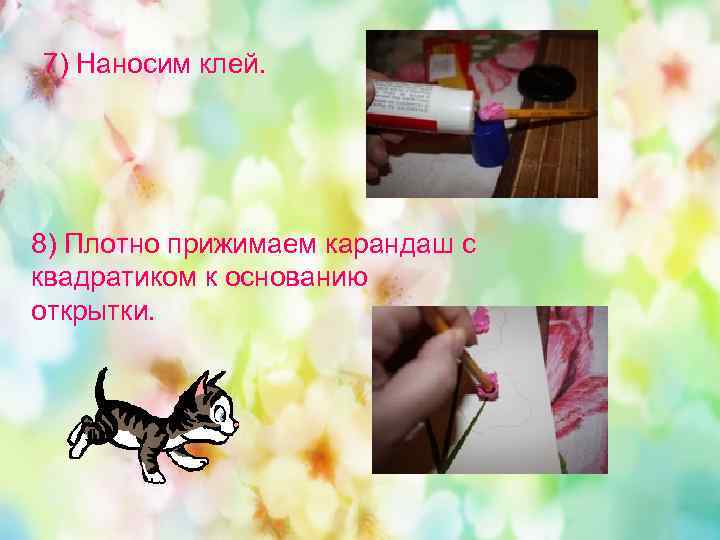 7) Наносим клей. 8) Плотно прижимаем карандаш с квадратиком к основанию открытки. 