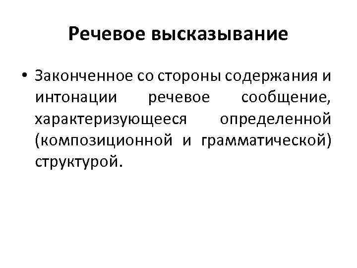 Речевое высказывание • Законченное со стороны содержания и интонации речевое сообщение, характеризующееся определенной (композиционной