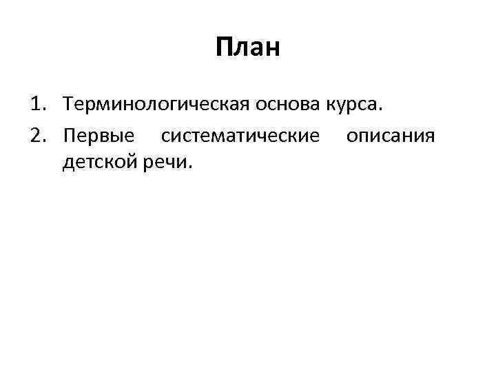 План 1. Терминологическая основа курса. 2. Первые систематические описания детской речи. 