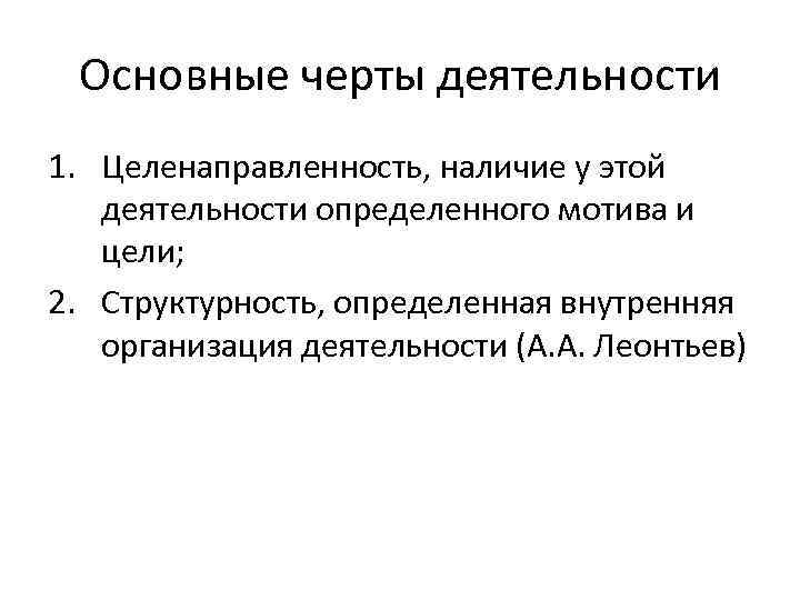 Основные черты деятельности 1. Целенаправленность, наличие у этой деятельности определенного мотива и цели; 2.