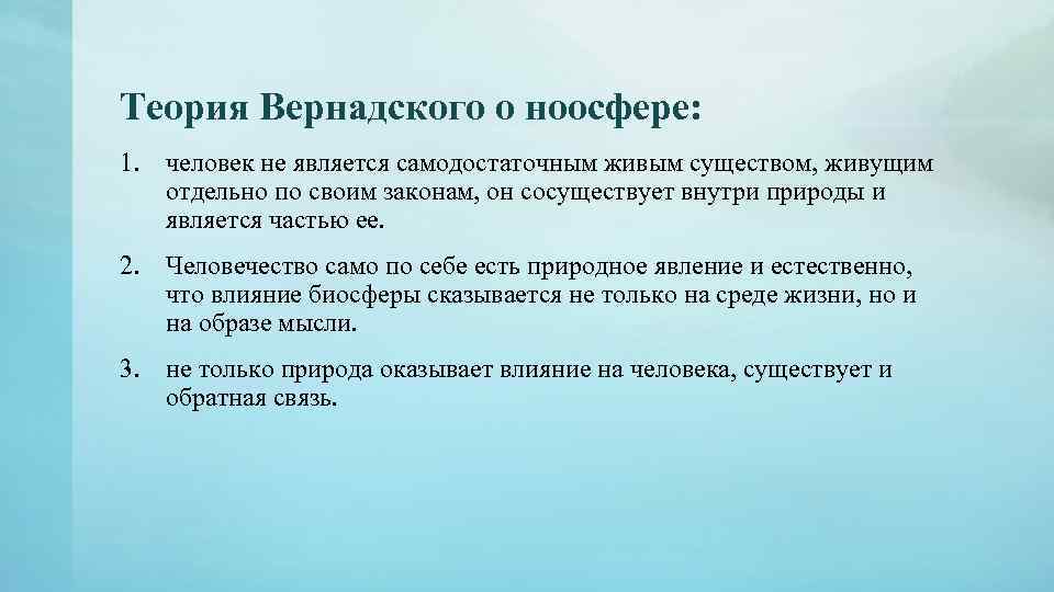 Теория Вернадского о ноосфере: 1. человек не является самодостаточным живым существом, живущим отдельно по