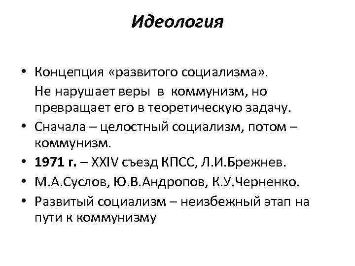 Идеология • Концепция «развитого социализма» . Не нарушает веры в коммунизм, но превращает его