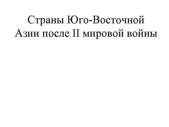 Cтраны Юго-Восточной Азии после II мировой войны 