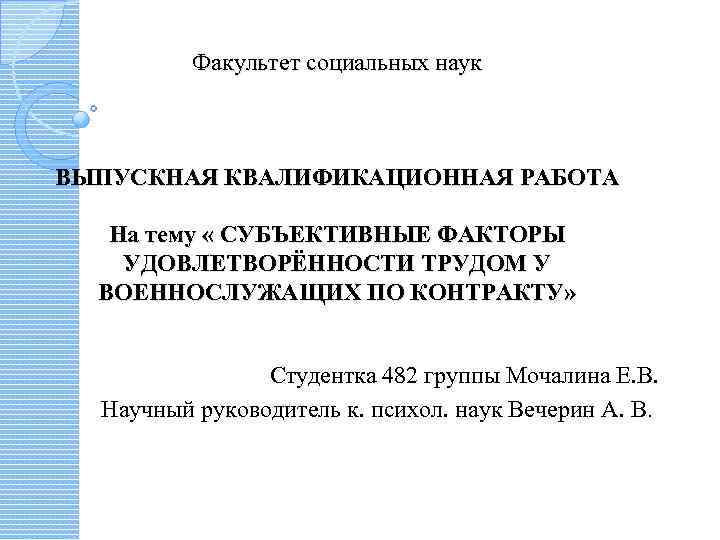 Факультет социальных наук ВЫПУСКНАЯ КВАЛИФИКАЦИОННАЯ РАБОТА На тему « СУБЪЕКТИВНЫЕ ФАКТОРЫ УДОВЛЕТВОРЁННОСТИ ТРУДОМ У