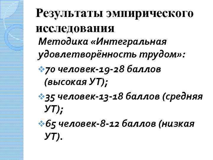 Результаты эмпирического исследования Методика «Интегральная удовлетворённость трудом» : v 70 человек-19 -28 баллов (высокая