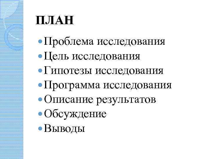 ПЛАН Проблема исследования Цель исследования Гипотезы исследования Программа исследования Описание результатов Обсуждение Выводы 