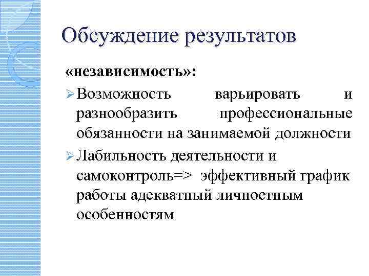 Обсуждение результатов «независимость» : Ø Возможность варьировать и разнообразить профессиональные обязанности на занимаемой должности