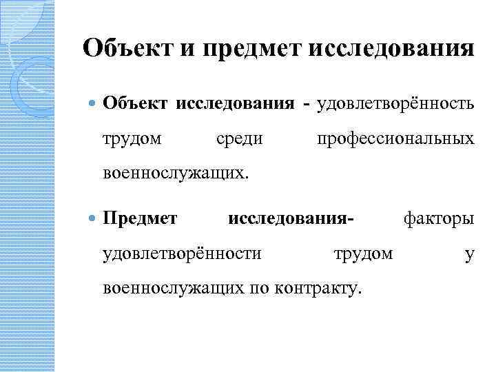 Объект и предмет исследования Объект исследования - удовлетворённость трудом среди профессиональных военнослужащих. Предмет исследования-