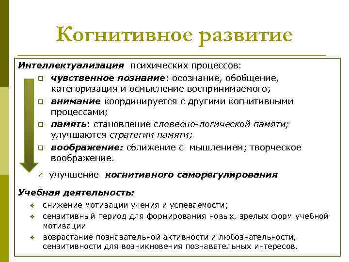 Когнитивное развитие Интеллектуализация психических процессов: q чувственное познание: осознание, обобщение, категоризация и осмысление воспринимаемого;