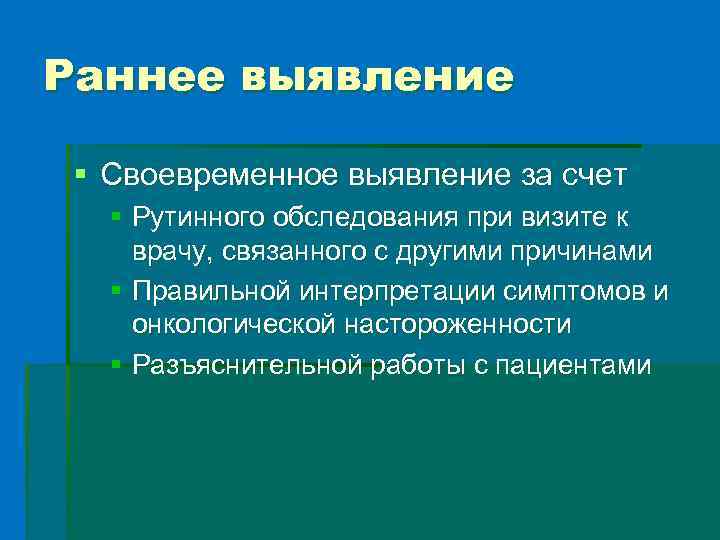 Раннее выявление § Своевременное выявление за счет § Рутинного обследования при визите к врачу,
