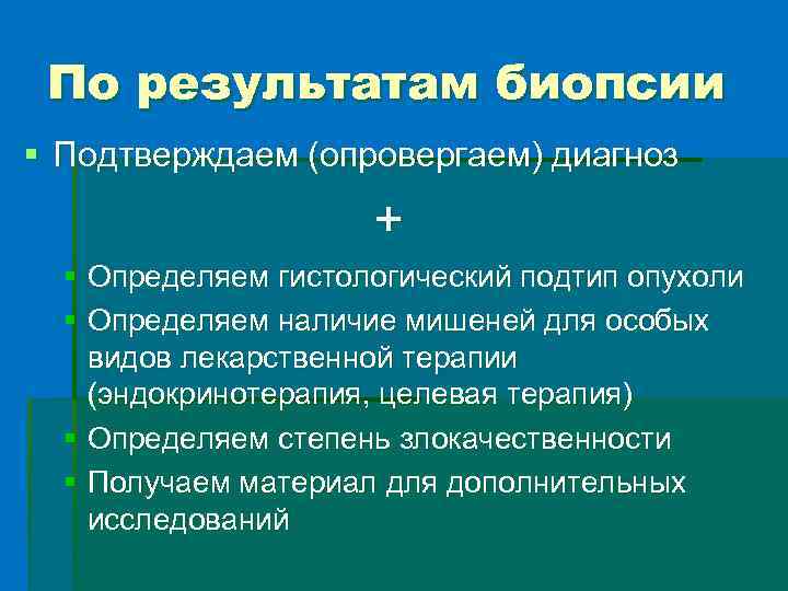 По результатам биопсии § Подтверждаем (опровергаем) диагноз + § Определяем гистологический подтип опухоли §