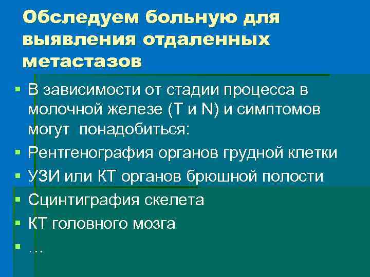 Обследуем больную для выявления отдаленных метастазов § В зависимости от стадии процесса в молочной