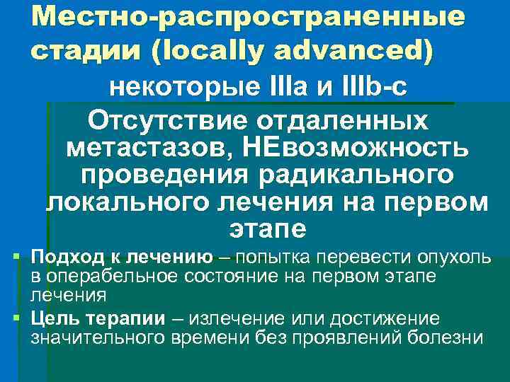 Местно-распространенные стадии (locally advanced) некоторые IIIa и IIIb-с Отсутствие отдаленных метастазов, НЕвозможность проведения радикального