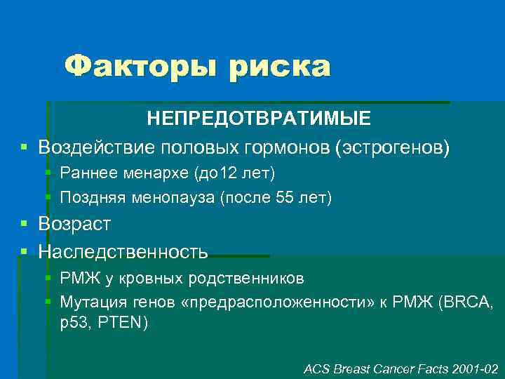 Факторы риска НЕПРЕДОТВРАТИМЫЕ § Воздействие половых гормонов (эстрогенов) § Раннее менархе (до 12 лет)