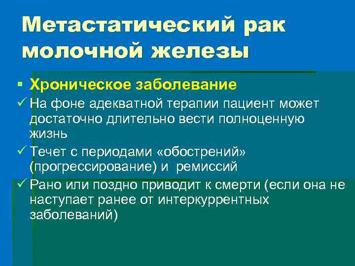 Метастатический рак молочной железы § Хроническое заболевание ü На фоне адекватной терапии пациент может