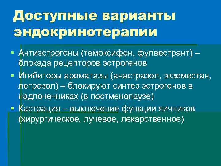 Доступные варианты эндокринотерапии § Антиэстрогены (тамоксифен, фулвестрант) – блокада рецепторов эстрогенов § Игибиторы ароматазы