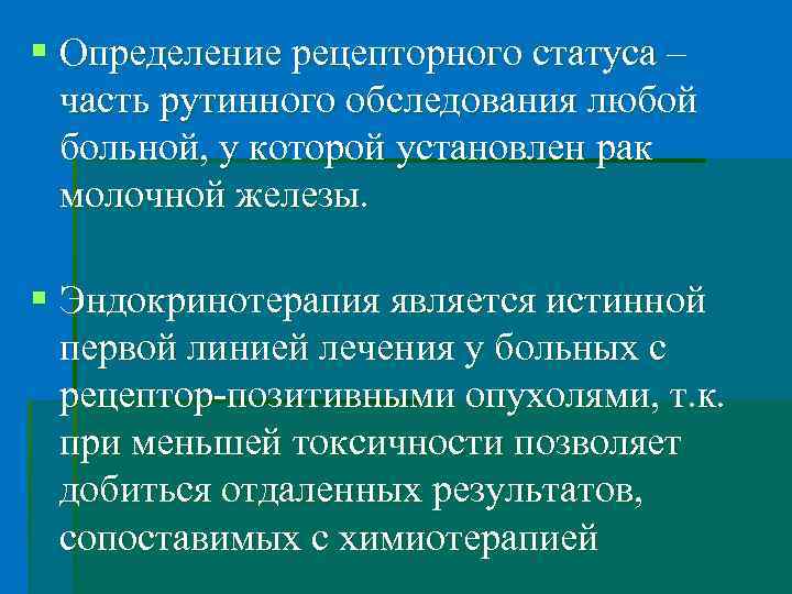 § Определение рецепторного статуса – часть рутинного обследования любой больной, у которой установлен рак