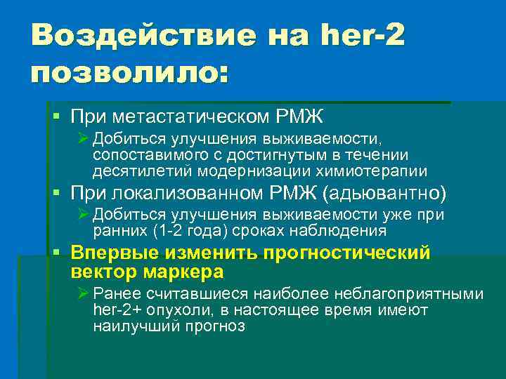Воздействие на her-2 позволило: § При метастатическом РМЖ Ø Добиться улучшения выживаемости, сопоставимого с