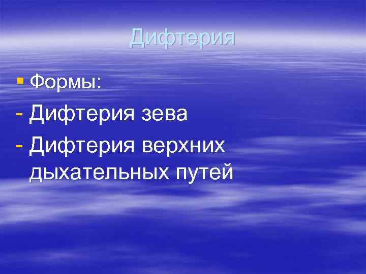 Дифтерия § Формы: - Дифтерия зева - Дифтерия верхних дыхательных путей 