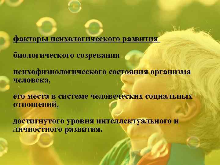 факторы психологического развития биологического созревания психофизиологического состояния организма человека, его места в системе человеческих