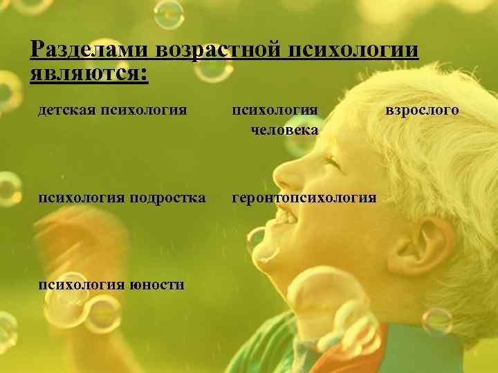 Разделами возрастной психологии являются: детская психология человека психология подростка геронтопсихология юности взрослого 