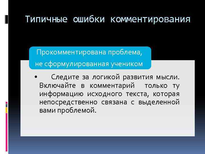 Типичные ошибки комментирования Прокомментирована проблема, не сформулированная учеником • Следите за логикой развития мысли.