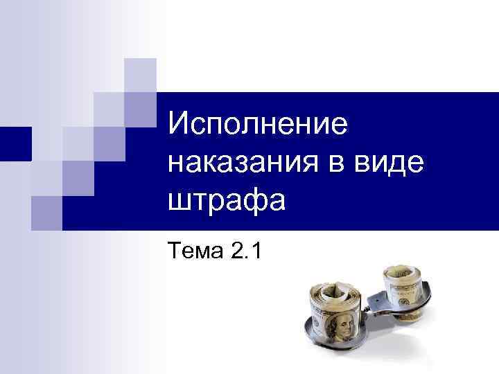 Исполнение наказания в виде штрафа Тема 2. 1 
