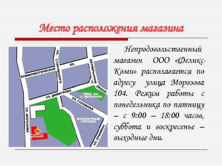 Место расположения магазина Непродовольственный магазин ООО «Феликс Коми» располагается по адресу улица Морозова 104.