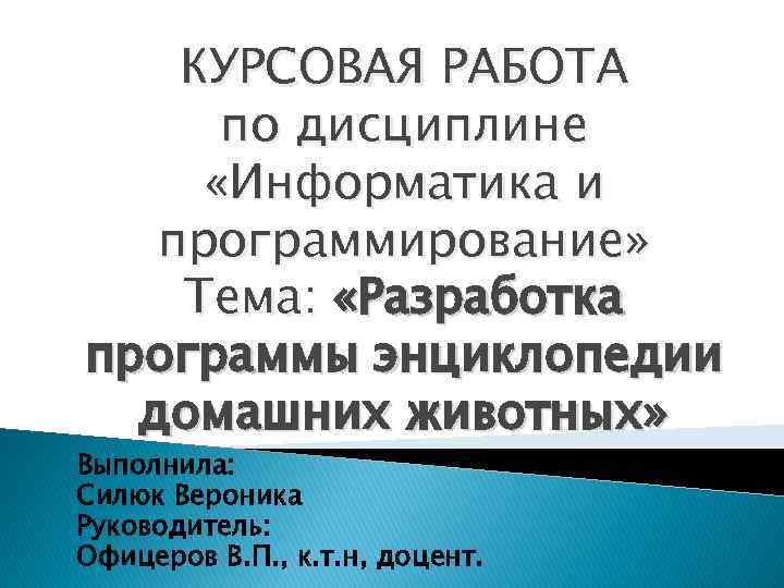 КУРСОВАЯ РАБОТА по дисциплине «Информатика и программирование» Тема: «Разработка программы энциклопедии домашних животных» Выполнила: