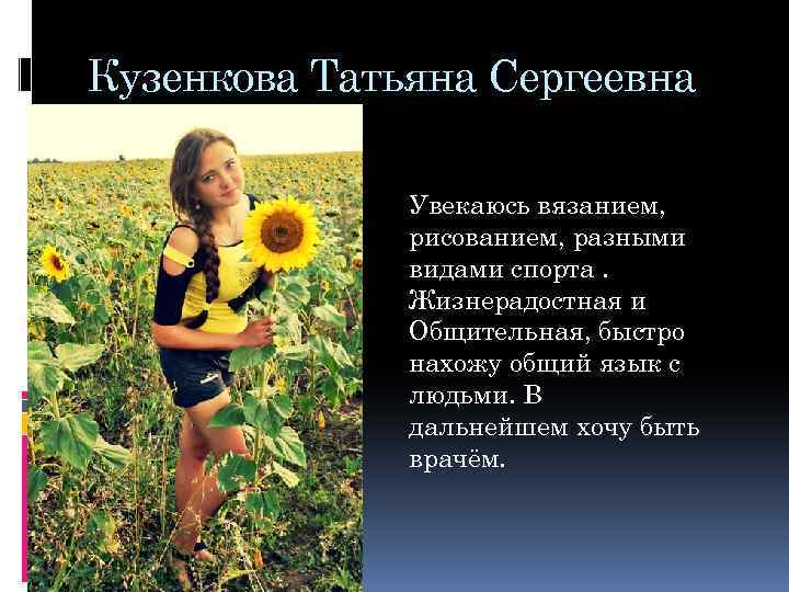 Кузенкова Татьяна Сергеевна Увекаюсь вязанием, рисованием, разными видами спорта. Жизнерадостная и Общительная, быстро нахожу