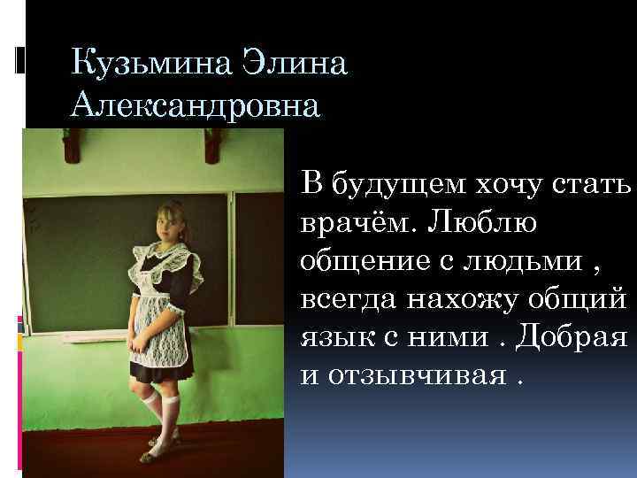 Кузьмина Элина Александровна В будущем хочу стать врачём. Люблю общение с людьми , всегда