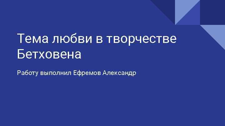 Тема любви в творчестве Бетховена Работу выполнил Ефремов Александр 