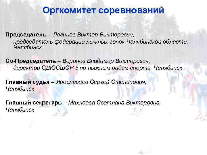 Оргкомитет соревнований Председатель – Логинов Викторович, председатель федерации лыжных гонок Челябинской области, Челябинск Со-Председатель