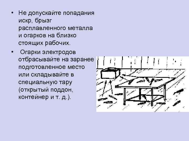  • Не допускайте попадания искр, брызг расплавленного металла и огарков на близко стоящих