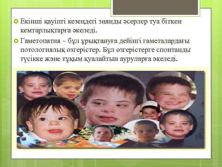  Екінші қауіпті кезеңдегі зиянды әсерлер туа біткен кемтарлықтарға әкеледі. Гаметопатия – бұл ұрықтануға