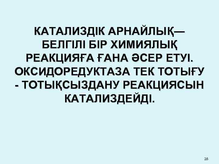 КАТАЛИЗДІК АРНАЙЛЫҚ― БЕЛГІЛІ БІР ХИМИЯЛЫҚ РЕАКЦИЯҒА ҒАНА ӘСЕР ЕТУІ. ОКСИДОРЕДУКТАЗА ТЕК ТОТЫҒУ - ТОТЫҚСЫЗДАНУ
