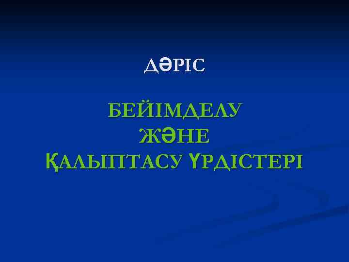 ДӘРІС БЕЙІМДЕЛУ ЖӘНЕ ҚАЛЫПТАСУ ҮРДІСТЕРІ 