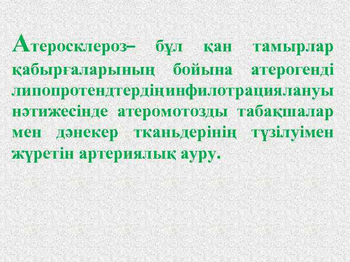 Атеросклероз– бұл қан тамырлар қабырғаларының бойына атерогенді липопротендтердің инфилотрациялануы нәтижесінде атеромотозды табақшалар мен дәнекер