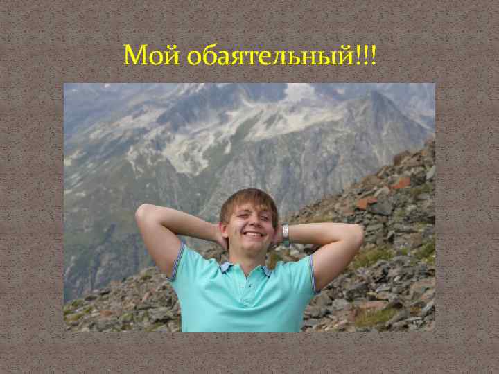 Мой обаятельный!!! 