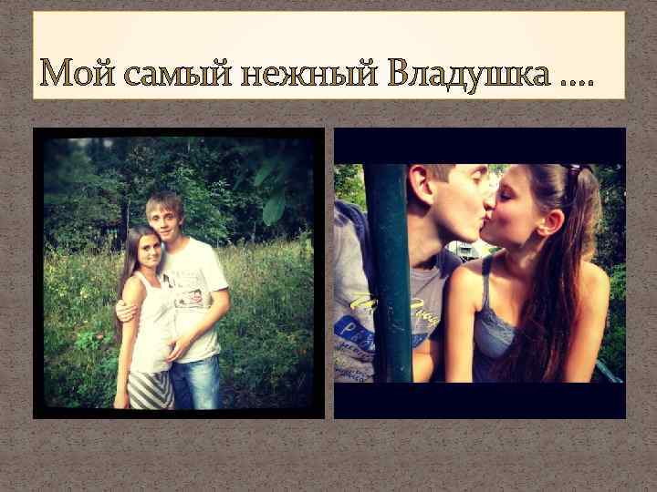 Мой самый нежный Владушка …. 