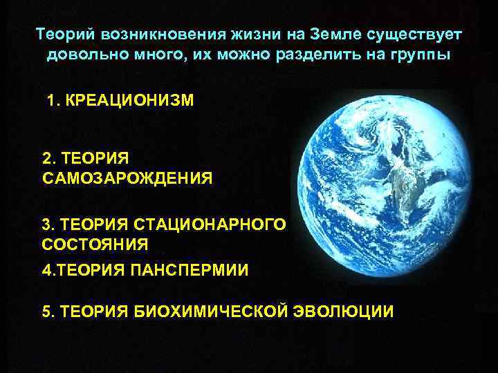 Теорий возникновения жизни на Земле существует довольно много, их можно разделить на группы 1.