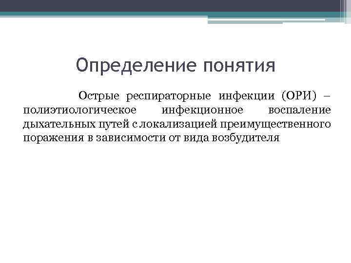 Определение понятия Острые респираторные инфекции (ОРИ) – полиэтиологическое инфекционное воспаление дыхательных путей с локализацией