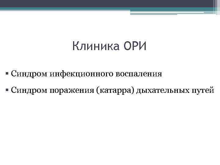 Клиника ОРИ § Синдром инфекционного воспаления § Синдром поражения (катарра) дыхательных путей 