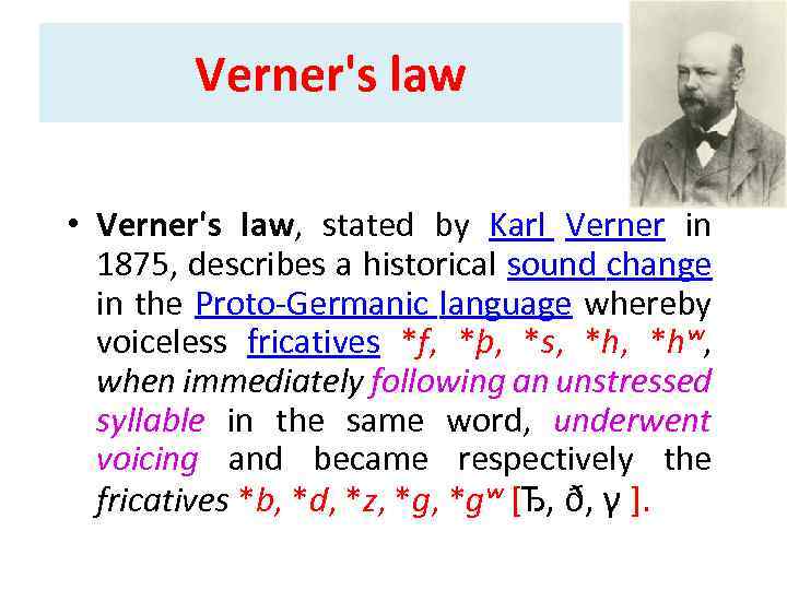 Verner's law • Verner's law, stated by Karl Verner in 1875, describes a historical