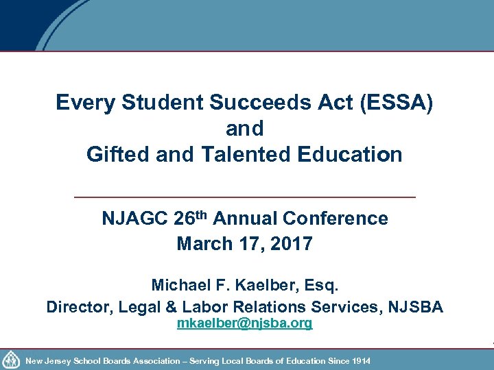 Every Student Succeeds Act (ESSA) and Gifted and Talented Education NJAGC 26 th Annual