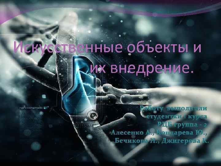 Искусственные объекты и их внедрение. Работу выполнили студентки 1 курса РЦБ группа - 2