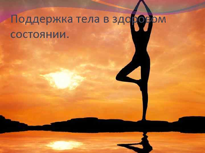 Поддержка тела в здоровом состоянии. 