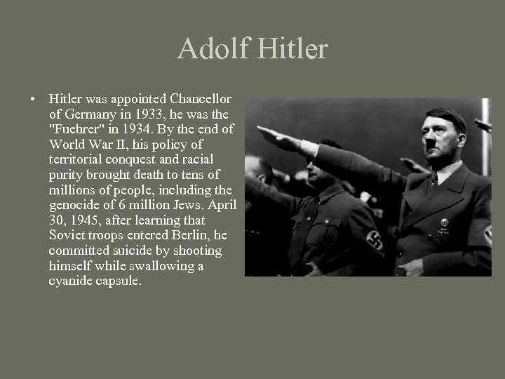 Adolf Hitler • Hitler was appointed Chancellor of Germany in 1933, he was the