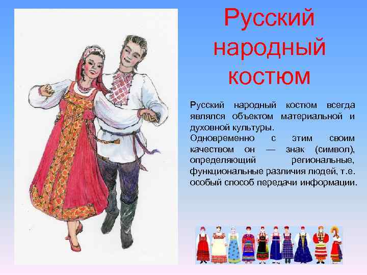 Русский народный костюм всегда являлся объектом материальной и духовной культуры. Одновременно с этим своим