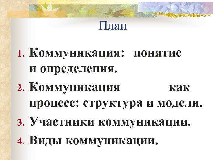 План 1. 2. 3. 4. Коммуникация: понятие и определения. Коммуникация как процесс: структура и